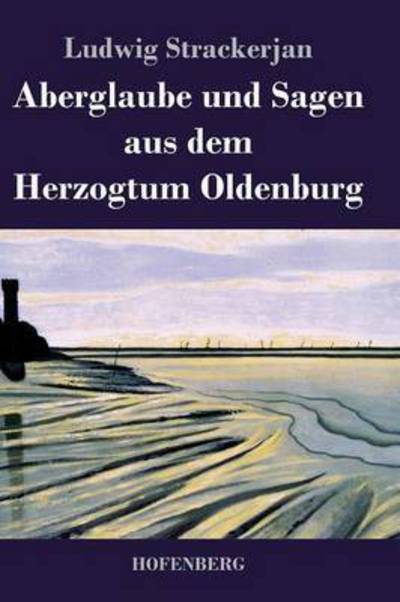 Cover for Ludwig Strackerjan · Aberglaube Und Sagen Aus Dem Herzogtum Oldenburg (Hardcover Book) (2014)