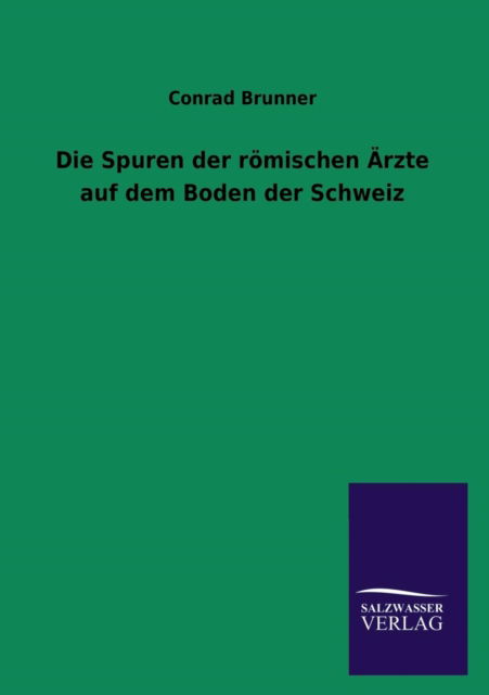 Cover for Conrad Brunner · Die Spuren Der Romischen Arzte Auf Dem Boden Der Schweiz (Paperback Book) [German edition] (2013)