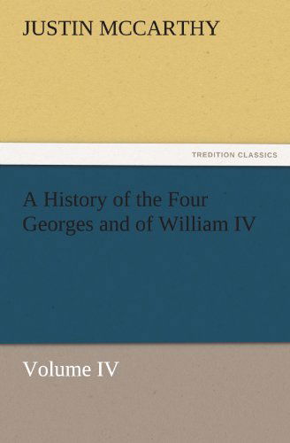 Cover for Justin Mccarthy · A History of the Four Georges and of William Iv, Volume Iv (Tredition Classics) (Taschenbuch) (2012)