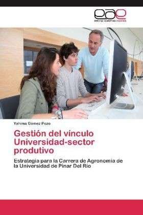 Cover for Yahima Gómez Pozo · Gestión Del Vínculo Universidad-sector Produtivo: Estrategia Para La Carrera De Agronomía De La Universidad De Pinar Del Río (Pocketbok) [Spanish edition] (2012)