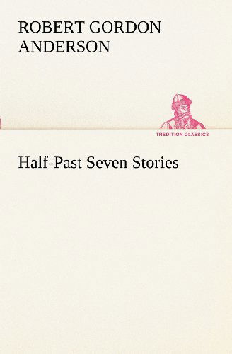 Half-past Seven Stories (Tredition Classics) - Robert Gordon Anderson - Livros - tredition - 9783849151232 - 27 de novembro de 2012