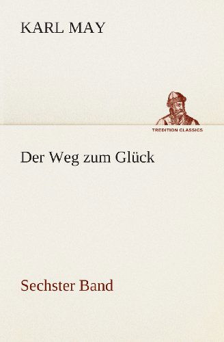 Cover for Karl May · Der Weg Zum Glück: Sechster Band (Tredition Classics) (German Edition) (Paperback Book) [German edition] (2013)