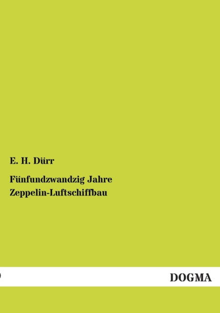 Funfundzwandzig Jahre Zeppelin-Luftschiffbau - E H Durr - Książki - Dogma - 9783954541232 - 20 listopada 2012