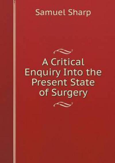 Cover for Samuel Sharp · A Critical Enquiry into the Present State of Surgery (Paperback Book) (2014)