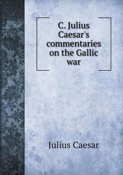 Cover for Julius Caesar · C. Julius Caesar's Commentaries on the Gallic War (Paperback Book) (2015)