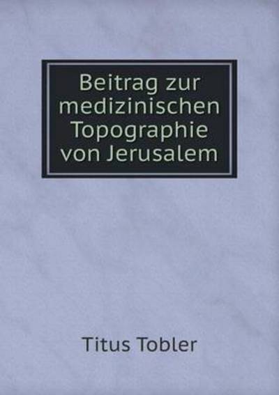 Cover for Titus Tobler · Beitrag Zur Medizinischen Topographie Von Jerusalem (Paperback Book) (2015)