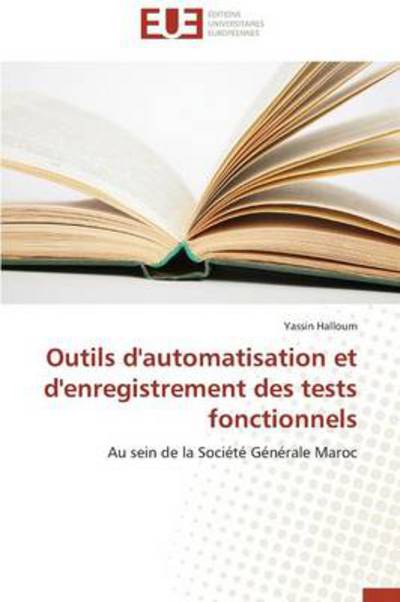 Cover for Yassin Halloum · Outils D'automatisation et D'enregistrement Des Tests Fonctionnels: Au Sein De La Société Générale Maroc (Paperback Book) [French edition] (2018)