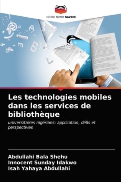 Les technologies mobiles dans les services de bibliotheque - Abdullahi Bala Shehu - Bücher - Editions Notre Savoir - 9786200863232 - 14. April 2020
