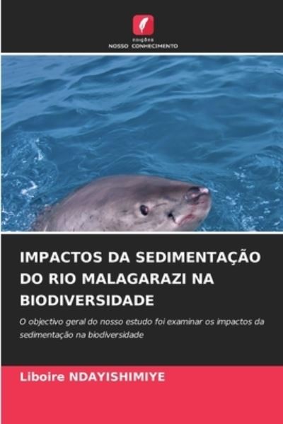 Cover for Liboire Ndayishimiye · Impactos Da Sedimentacao Do Rio Malagarazi Na Biodiversidade (Paperback Book) (2021)