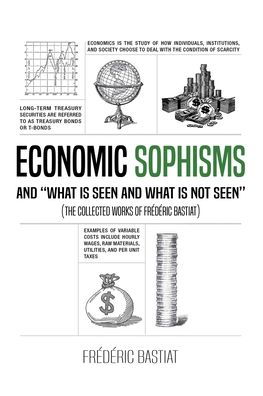 Cover for Frederic Bastiat · ECONOMIC SOPHISMS AND &quot;WHAT IS SEEN AND WHAT IS NOT SEEN&quot; (The Collected Works of Frédéric Bastiat) (Paperback Book) (2020)