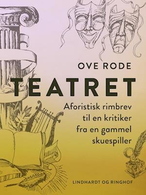 Teatret. Aforistisk rimbrev til en kritiker fra en gammel skuespiller - Ove Rode - Bøger - Saga - 9788726325232 - 4. december 2020