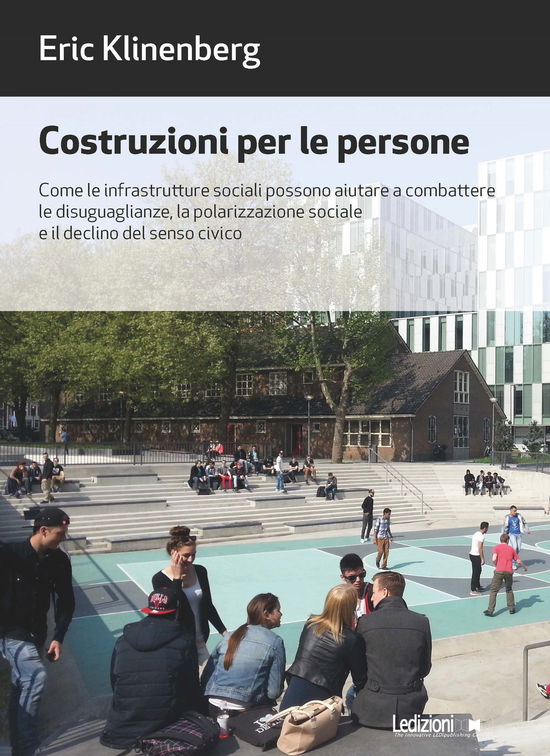 Cover for Eric Klinenberg · Costruzioni Per Le Persone. Come Le Infrastrutture Sociali Possono Aiutare A Combattere Le Disuguaglianze, La Polarizzazione Sociale (Book)