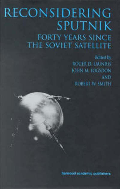 Reconsidering Sputnik: Forty Years Since the Soviet Satellite - Routledge Studies in the History of Science, Technology and Medicine - Roger D Launius - Books - Taylor & Francis Ltd - 9789057026232 - October 31, 2000