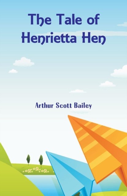 The Tale of Henrietta Hen - Arthur Scott Bailey - Böcker - Alpha Edition - 9789352976232 - 17 augusti 2018