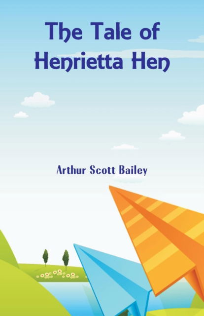 The Tale of Henrietta Hen - Arthur Scott Bailey - Livres - Alpha Edition - 9789352976232 - 17 août 2018