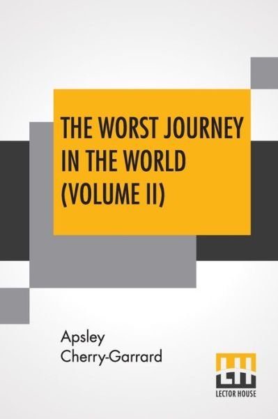 The Worst Journey In The World (Volume II) - Apsley Cherry-Garrard - Livres - Lector House - 9789353445232 - 26 juillet 2019