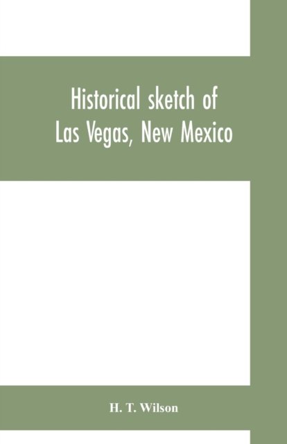 Cover for H T Wilson · Historical sketch of Las Vegas, New Mexico (Paperback Book) (2019)
