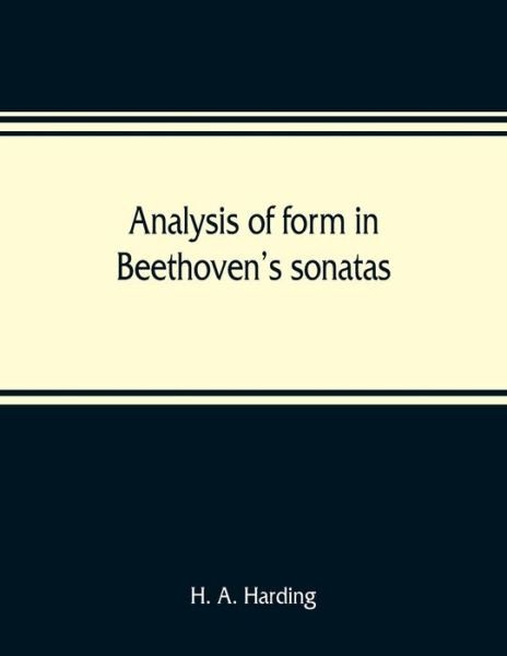 Analysis of form in Beethoven's sonatas - H a Harding - Kirjat - Alpha Edition - 9789353809232 - lauantai 10. elokuuta 2019