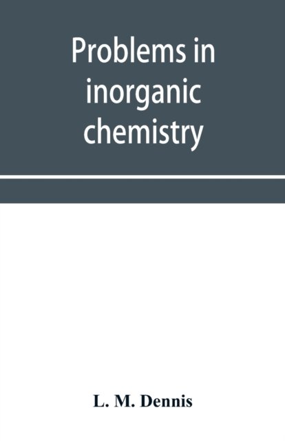 Cover for L M Dennis · Problems in inorganic chemistry (Paperback Bog) (2019)