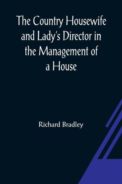 Cover for Richard Bradley · The Country Housewife and Lady's Director In the Management of a House, and the Delights and Profits of a Farm (Paperback Bog) (2021)