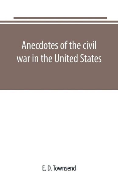 Cover for E D Townsend · Anecdotes of the civil war in the United States (Pocketbok) (2019)