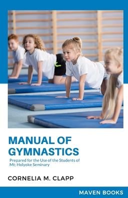Cover for Cornelia M Clapp · Manual of Gymnastics Prepared for the Use of the Students of Mt; Holyoke Seminary (Paperback Book) (2021)