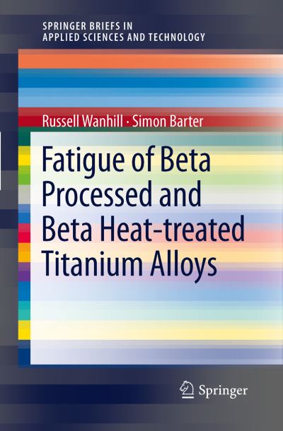 Russell Wanhill · Fatigue of Beta Processed and Beta Heat-treated Titanium Alloys - Springerbriefs in Applied Sciences and Technology (Pocketbok) (2011)