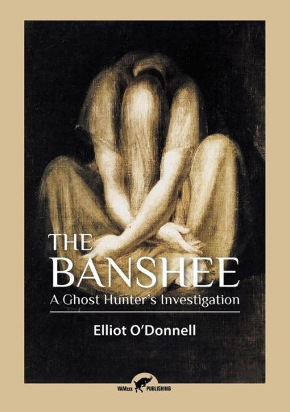 The Banshee - Elliot O'Donnell - Books - Vamzzz Publishing - 9789492355232 - July 26, 2017