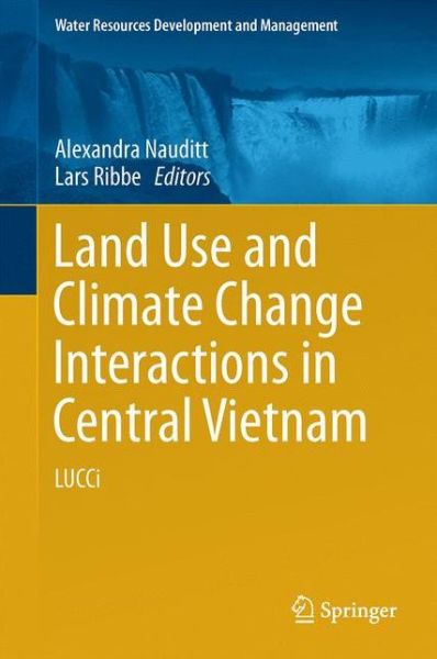 Land Use and Climate Change Interactions in Central Vietnam: LUCCi - Water Resources Development and Management - - Books - Springer Verlag, Singapore - 9789811026232 - July 11, 2017