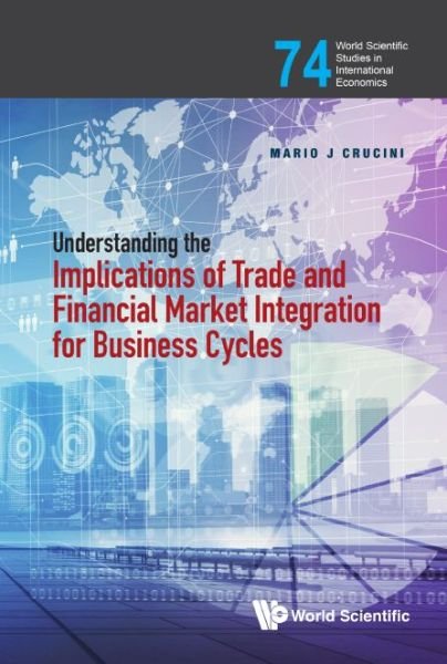 Cover for Crucini, Mario J (Vanderbilt Univ, Usa) · Understanding The Implications Of Trade And Financial Market Integration For Business Cycles - World Scientific Studies in International Economics (Inbunden Bok) (2020)
