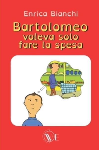 Bartolomeo voleva solo fare la spesa - Enrica Bianchi - Books - Edizioni We - 9791254970232 - June 9, 2022