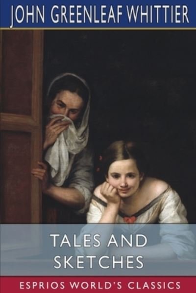John Greenleaf Whittier · Tales and Sketches (Esprios Classics) (Taschenbuch) (2024)