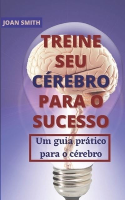 Cover for Joan Smith · Treine Seu Cerebro Para O Sucesso: Um guia pratico para o cerebro (Pocketbok) (2021)