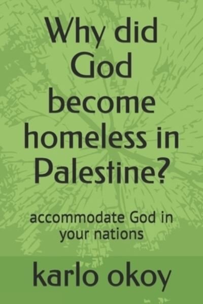 Cover for Karlo Kolong Okoy Kko · Why did God become homeless in Palestine?: accommodate God in your nations (Paperback Bog) (2021)