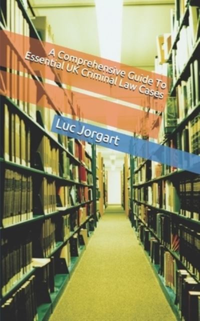 Cover for Luc Jorgart · A Comprehensive Guide To Essential UK Criminal Law Cases (Paperback Book) (2020)