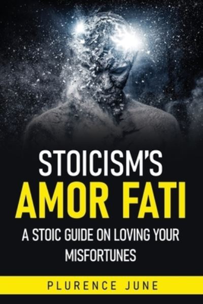 Cover for Plurence June · Stoicism's Amor Fati: A Stoic Guide On Loving Your Misfortunes (Paperback Book) (2020)