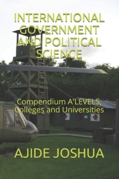 Cover for Ajide Odunola Joshua · International Government and Political Science: Compendium A'LEVELS, Colleges and Universities - International Government and Political Science (Pocketbok) (2021)