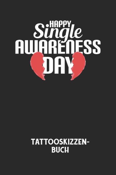 Cover for Tattoo Skizzenbuch · HAPPY SINGLE AWARENESS DAY - Tattooskizzenbuch (Paperback Book) (2020)