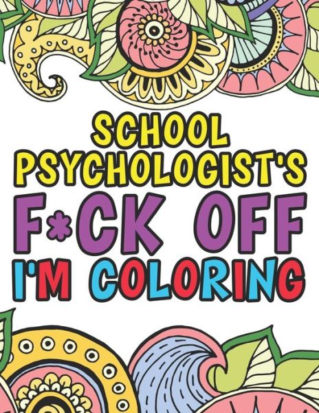 Cover for Amy White · School Psychologist's F*ck Off I'm Coloring: A Funny Adult Coloring Book Thank You Gift For School Counselors (Paperback Book) (2020)