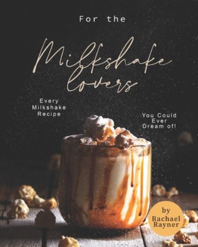 For the Milkshake Lovers - Rachael Rayner - Books - Independently Published - 9798665865232 - July 13, 2020