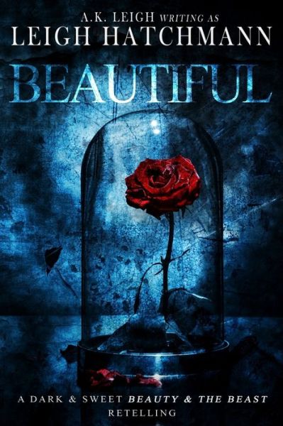 Cover for A K Leigh · Beautiful: A dark and sweet, modern Beauty and the Beast retelling (Taschenbuch) (2020)