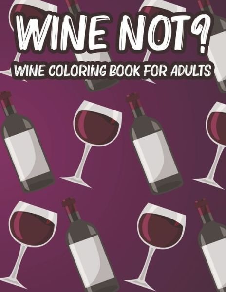 Wine Not? Wine Coloring Book For Adults - We 3 Books - Bøker - Independently Published - 9798676630232 - 18. august 2020