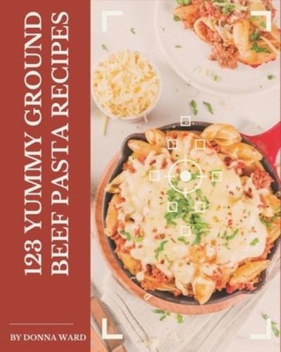 Cover for Donna Ward · 123 Yummy Ground Beef Pasta Recipes (Paperback Book) (2020)