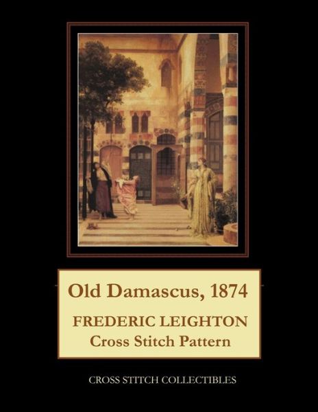 Cover for Kathleen George · Old Damascus, 1874: Frederic Leighton Cross Stitch Pattern (Paperback Book) (2021)