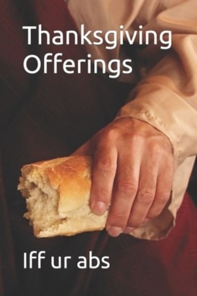 Cover for Iff Ur Abs · Thanksgiving Offerings: Bread of Life Observances (Pocketbok) (2021)