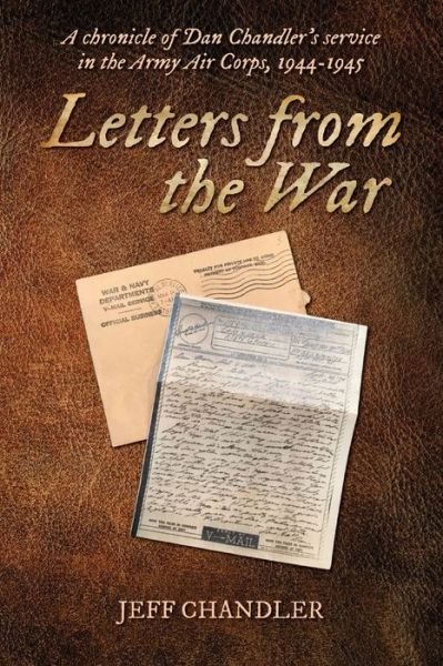 Cover for Jeff Chandler · Letters from the War: A chronicle of Dan Chandler's service in the Army Air Corps, 1944-1945 (Taschenbuch) (2022)