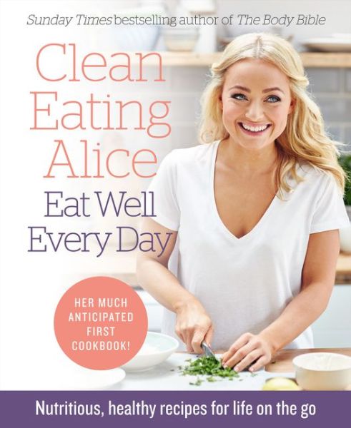 Cover for Alice Liveing · Clean Eating Alice Eat Well Every Day: Nutritious, Healthy Recipes for Life on the Go (Paperback Book) [Epub edition] (2016)