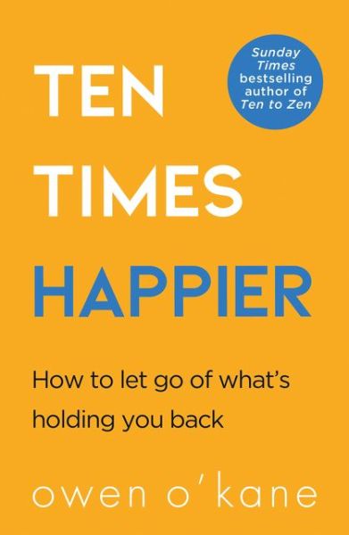 Cover for Owen O'Kane · Ten Times Happier: How to Let Go of What's Holding You Back (Paperback Book) (2020)