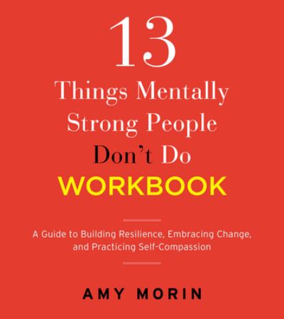 13 Things Mentally Strong People Don't Do Workbook: A Guide to Building Resilience, Embracing Change, and Practicing Self-Compassion - Amy Morin - Böcker - HarperCollins - 9780063252233 - 28 februari 2023