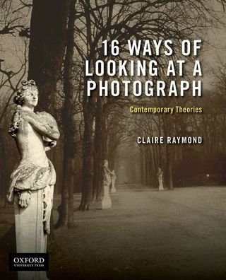 Cover for Claire Raymond · 16 Ways of Looking at a Photograph : Contemporary Theories (Paperback Book) (2019)